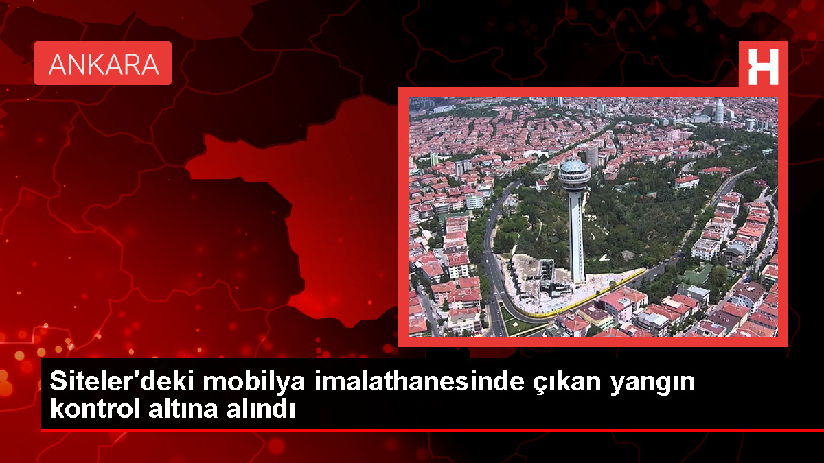 Ankara'da Siteler semtindeki mobilya imalathanesinde yangın çıktı